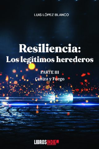 Resiliencia: Los legítimos herederos: Parte III: Ceniza y fuego